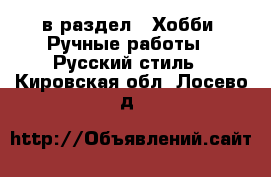  в раздел : Хобби. Ручные работы » Русский стиль . Кировская обл.,Лосево д.